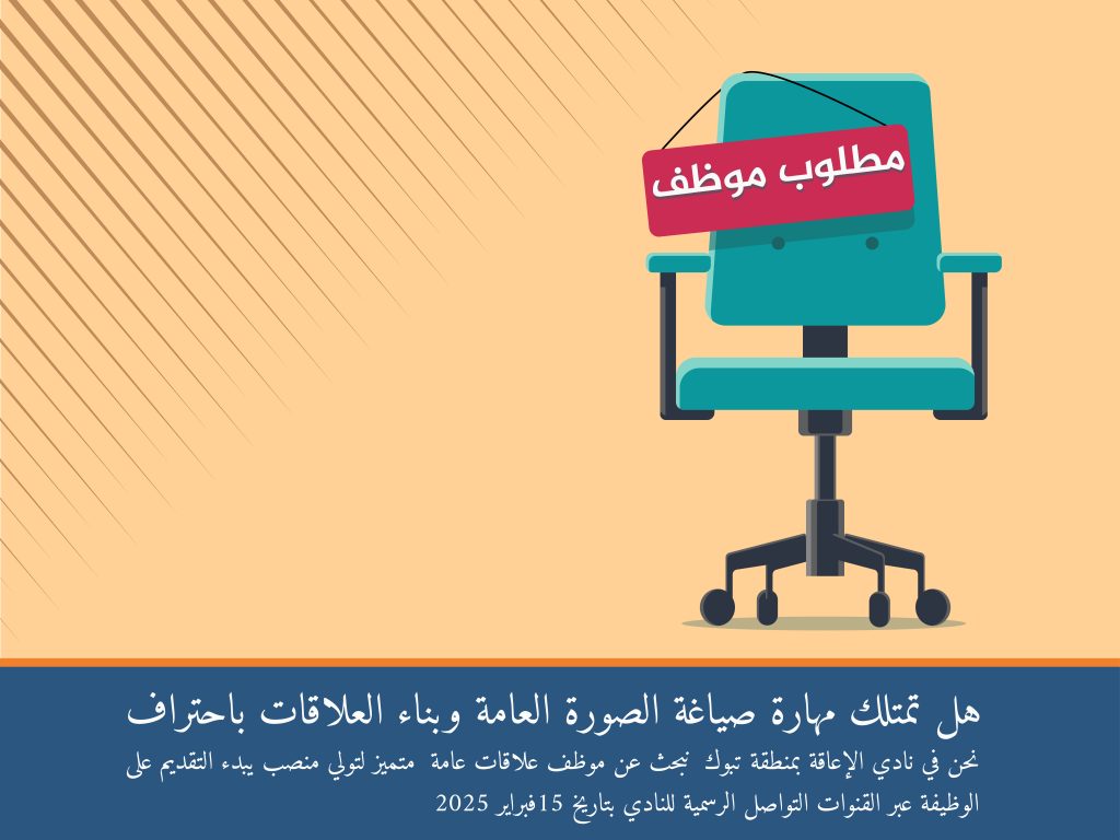 نحن في نادي الإعاقة بمنطقة تبوك  نبحث عن موظف علاقات عامة  متميز لتولي منصب يبدء التقديم على
الوظيفة عبر القنوات التواصل الرسمية للنادي بتاريخ 15فبراير 2025